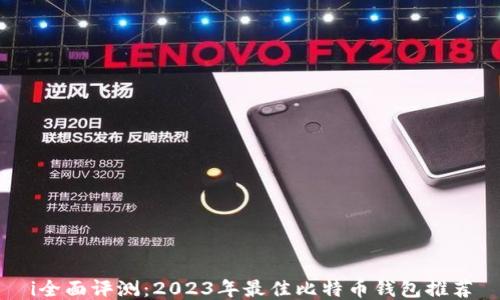 
i全面评测：2023年最佳比特币钱包推荐