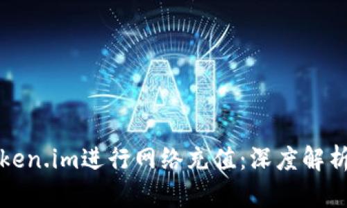 如何使用Token.im进行网络充值：深度解析与实用指南