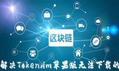 如何解决Token.im苹果版无法