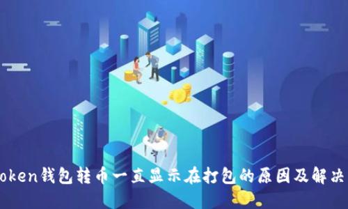 IMtoken钱包转币一直显示在打包的原因及解决方案