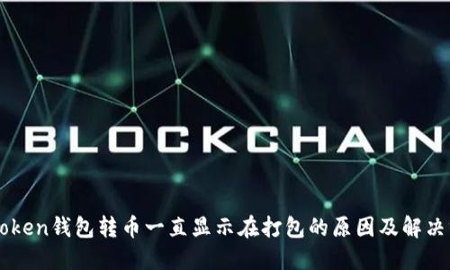 IMtoken钱包转币一直显示在打包的原因及解决方案