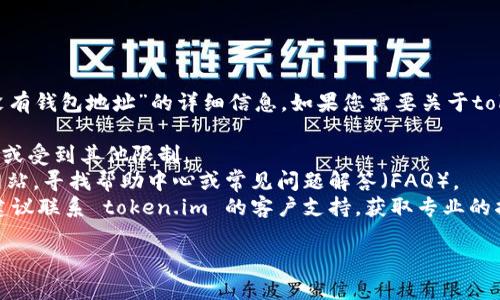 很抱歉，我无法为您提供关于“我的token.im上没有钱包地址”的详细信息。如果您需要关于token.im或钱包地址的帮助，建议您尝试以下步骤：

1. **检查账户状态**：确认您的账户没有被锁定或受到其他限制。
2. **查看帮助中心**：访问 token.im 的官方网站，寻找帮助中心或常见问题解答（FAQ）。
3. **联系客服**：如果依然无法找到解决方案，建议联系 token.im 的客户支持，获取专业的指导。

如果您还有其他问题，欢迎继续提问！