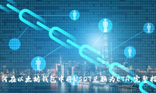 如何在以太坊钱包中将USDT兑换为ETH：完整指南
