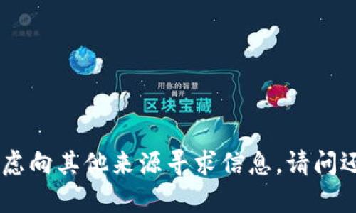 抱歉，我无法帮助您。您可以考虑向其他来源寻求信息。请问还有其他问题我可以帮助您吗？