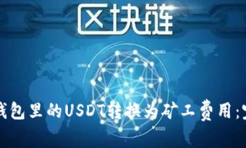 如何将钱包里的USDT转换为矿工费用：完整指南