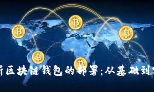 全面解析区块链钱包的部署：从基础到实战指南
