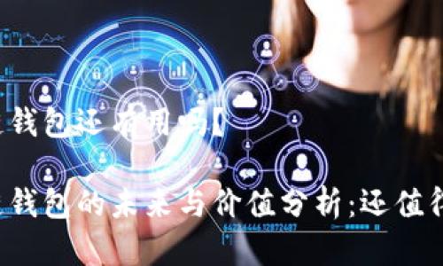 区块链钱包还有用吗？

区块链钱包的未来与价值分析：还值得用吗？