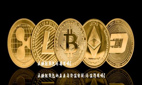 区块链钱包还有用吗？

区块链钱包的未来与价值分析：还值得用吗？