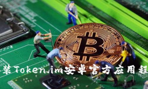 如何下载和安装Token.im安卓官方应用程序的完整指南