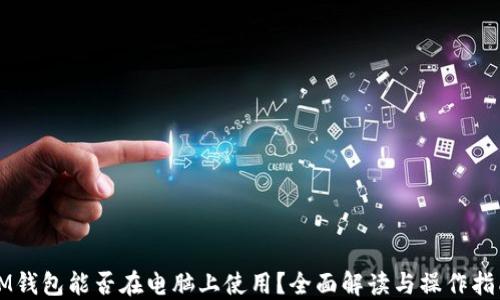 
IM钱包能否在电脑上使用？全面解读与操作指南