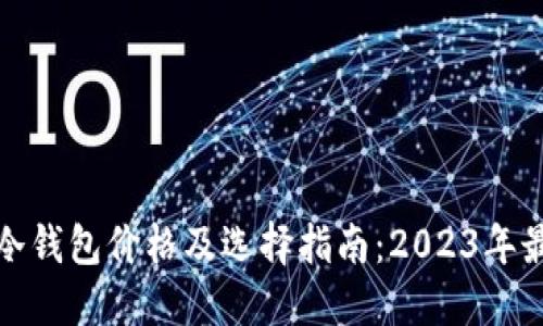 比特币冷钱包价格及选择指南：2023年最新报告