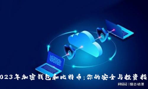 2023年加密钱包和比特币：你的安全与投资指南