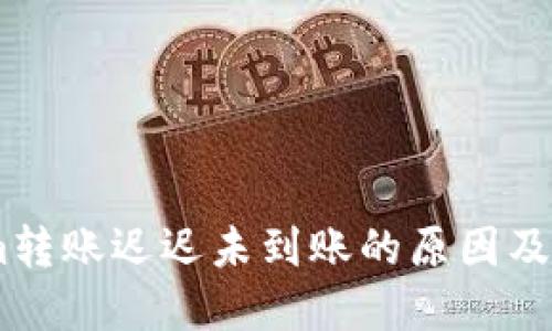 Token.im转账迟迟未到账的原因及解决方案