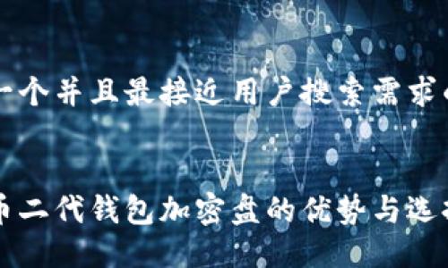 思考一个并且最接近用户搜索需求的优质


比特币二代钱包加密盘的优势与选择指南