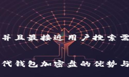 思考一个并且最接近用户搜索需求的优质


比特币二代钱包加密盘的优势与选择指南