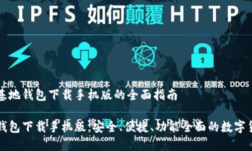 关于比特币基地钱包下载手机版的全面指南

比特币基地钱包下载手机版，安全、便捷、功能全面的数字货币管理工具