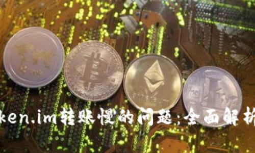 如何解决Token.im转账慢的问题：全面解析与解决方案