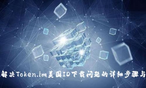 如何解决Token.im美国ID下载问题的详细步骤与方法