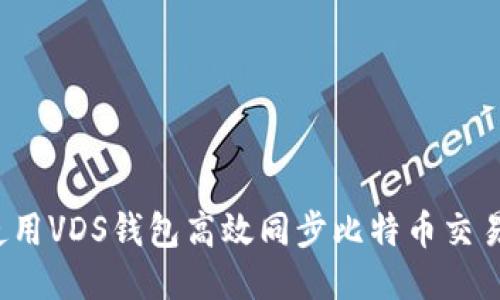 如何使用VDS钱包高效同步比特币交易数据？