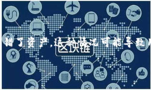 在数字货币交易中，偶尔会发生转账到错误地址的情况，例如通过token.im等平台转错了资产。这种情况可能导致用户的资产无法找回，但以下是一些可以采取的步骤，以及对于转账错误的一些解答。

### token.im转错了怎么取消？详细指南与处理方法
