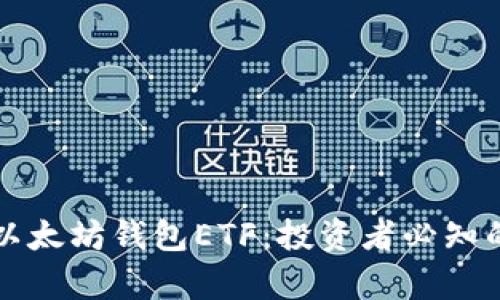 全面解析以太坊钱包ETF：投资者必知的关键要素