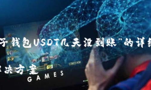 在这里，我将帮助您做一个关于“麦子钱包USDT几天没到账”的详细介绍，包括、关键词、以及相关内容。

麦子钱包USDT到账延迟的原因与解决方案