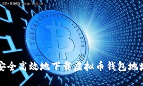如何安全高效地下载虚拟币钱包地址指南