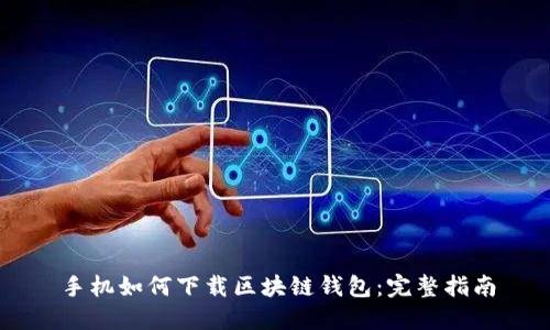 手机如何下载区块链钱包：完整指南
