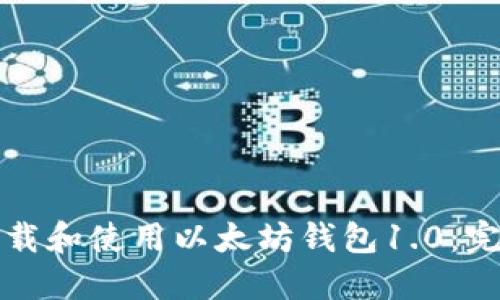 如何下载和使用以太坊钱包1.0：完整指南