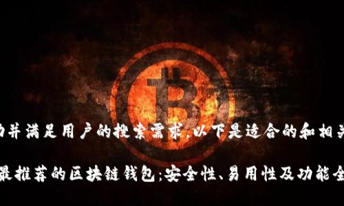 为了帮助并满足用户的搜索需求，以下是适合的和相关关键词：

2023年最推荐的区块链钱包：安全性、易用性及功能全面评测