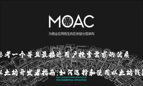 思考一个并且最接近用户搜索需求的优质

以太坊开发者指南：如何选择和使用以太坊钱包