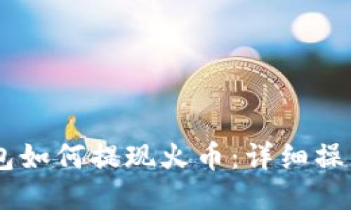 IM钱包如何提现火币：详细操作指南