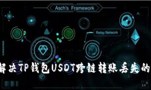 如何解决TP钱包USDT跨链转账丢失的问题？