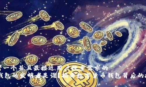 思考一个并且最接近用户搜索需求的  
IM钱包的发明者是谁？揭开数字货币钱包背后的故事