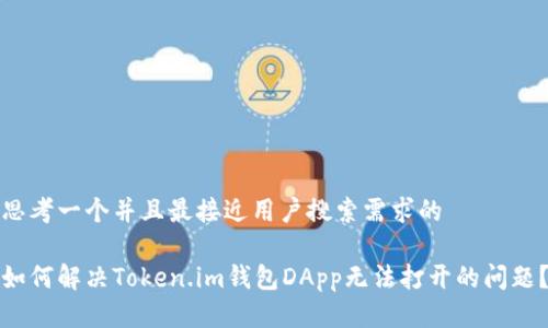 思考一个并且最接近用户搜索需求的

如何解决Token.im钱包DApp无法打开的问题？