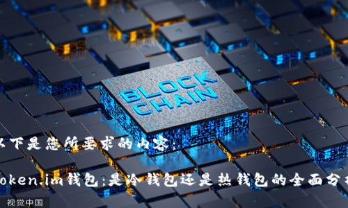 以下是您所要求的内容：

Token.im钱包：是冷钱包还是热钱包的全面分析
