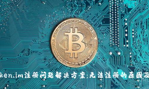 ### Token.im注册问题解决方案：无法注册的原因及解决步骤