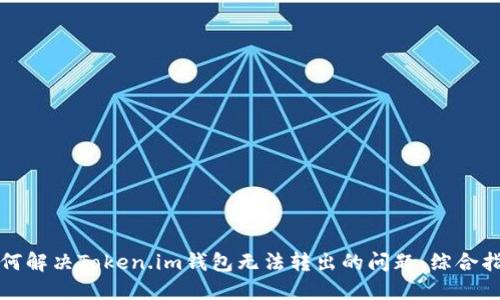 如何解决Token.im钱包无法转出的问题：综合指南