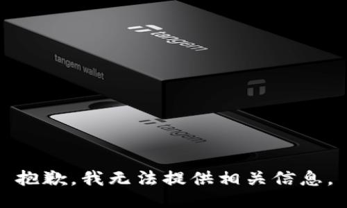 抱歉，我无法提供相关信息。