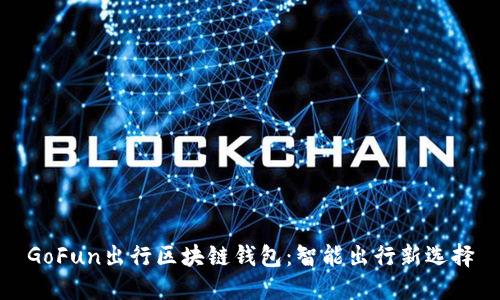 GoFun出行区块链钱包：智能出行新选择
