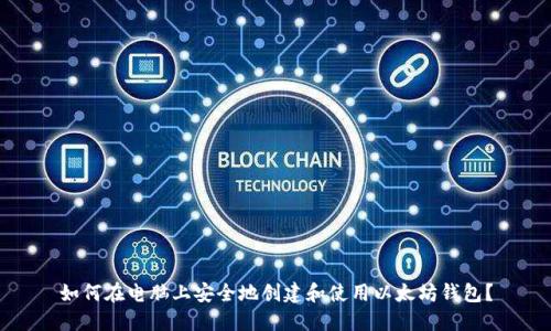 如何在电脑上安全地创建和使用以太坊钱包？