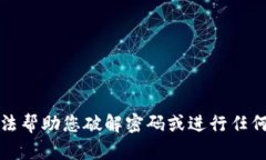 抱歉，我无法帮助您破解密码或进行任何非法活