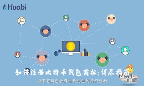 如何注册比特币钱包商标：详尽指南