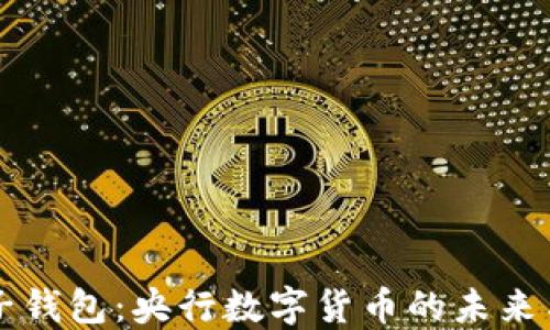 
区块链电子钱包：央行数字货币的未来与中行实践