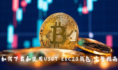 如何下载和使用USDT ERC20钱包：完整指南