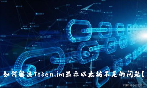 如何解决Token.im显示以太坊不足的问题？